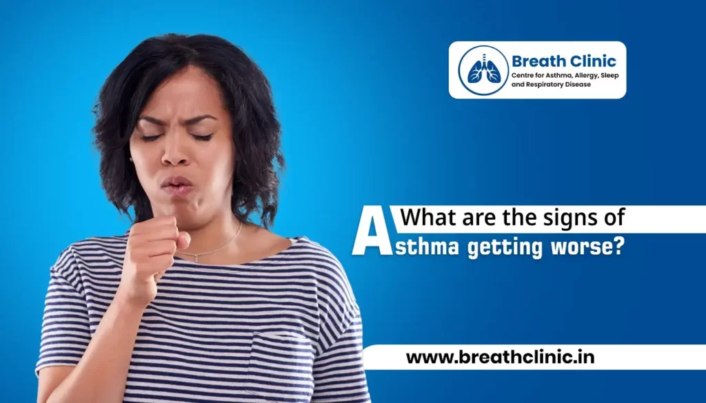 What are the signs of Asthma getting worse?