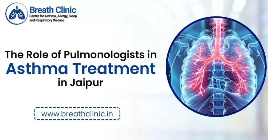 The Role of Pulmonologists in Asthma Treatment in Jaipur