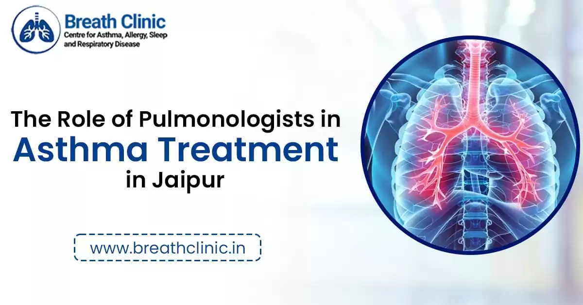 The Role of Pulmonologists in Asthma Treatment in Jaipur